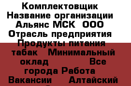 Комплектовщик › Название организации ­ Альянс-МСК, ООО › Отрасль предприятия ­ Продукты питания, табак › Минимальный оклад ­ 25 000 - Все города Работа » Вакансии   . Алтайский край,Славгород г.